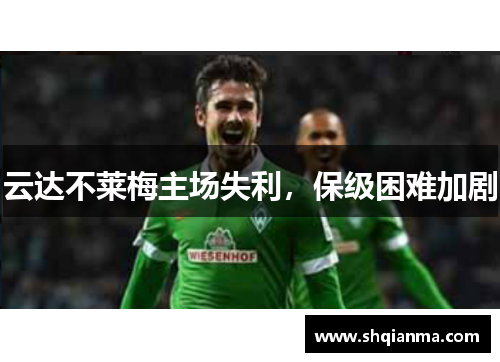 云达不莱梅主场失利，保级困难加剧