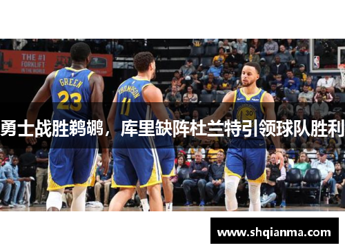 勇士战胜鹈鹕，库里缺阵杜兰特引领球队胜利