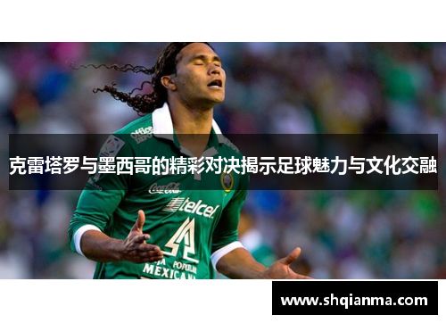 克雷塔罗与墨西哥的精彩对决揭示足球魅力与文化交融