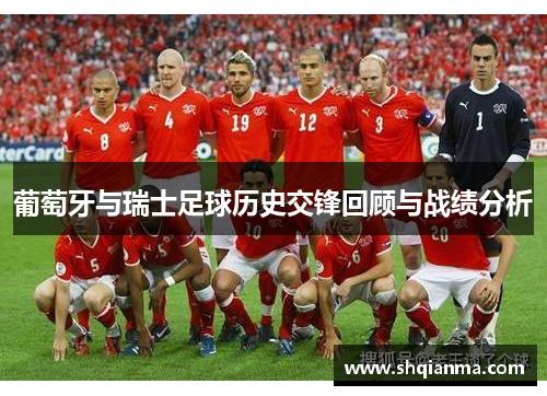 葡萄牙与瑞士足球历史交锋回顾与战绩分析